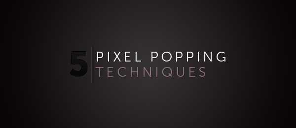 5 Pixel Popping Techniques