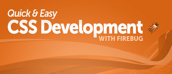 Quick & Easy CSS Development with Firebug Quick & Easy CSS Development with Firebug
