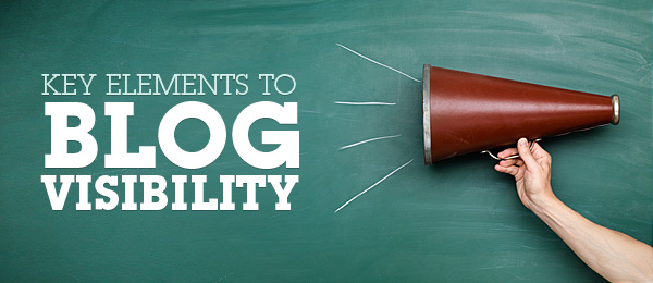 Key Elements to Blog Visibility Key Elements to Blog Visibility