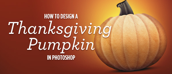How To Design a Thanksgiving Pumpkin in Photoshop How To Design a Thanksgiving Pumpkin in Photoshop